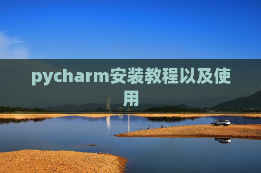 pycharm安装教程以及使用 pycharm安装教程以及使用